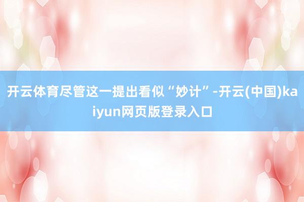 开云体育尽管这一提出看似“妙计”-开云(中国)kaiyun网页版登录入口