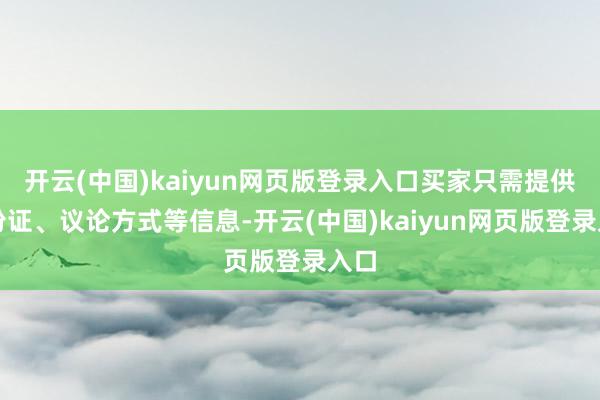 开云(中国)kaiyun网页版登录入口买家只需提供身份证、议论方式等信息-开云(中国)kaiyun网页版登录入口