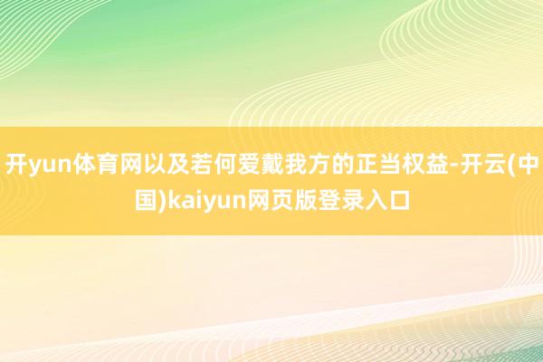 开yun体育网以及若何爱戴我方的正当权益-开云(中国)kaiyun网页版登录入口