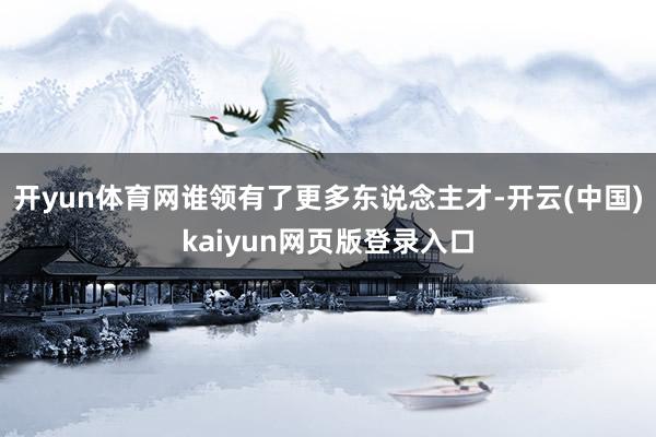 开yun体育网谁领有了更多东说念主才-开云(中国)kaiyun网页版登录入口