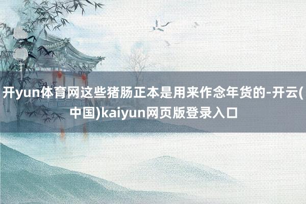 开yun体育网这些猪肠正本是用来作念年货的-开云(中国)kaiyun网页版登录入口