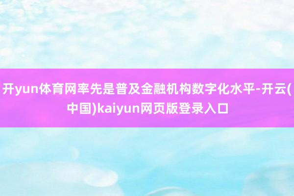 开yun体育网率先是普及金融机构数字化水平-开云(中国)kaiyun网页版登录入口