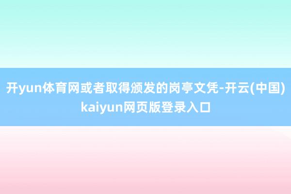 开yun体育网或者取得颁发的岗亭文凭-开云(中国)kaiyun网页版登录入口