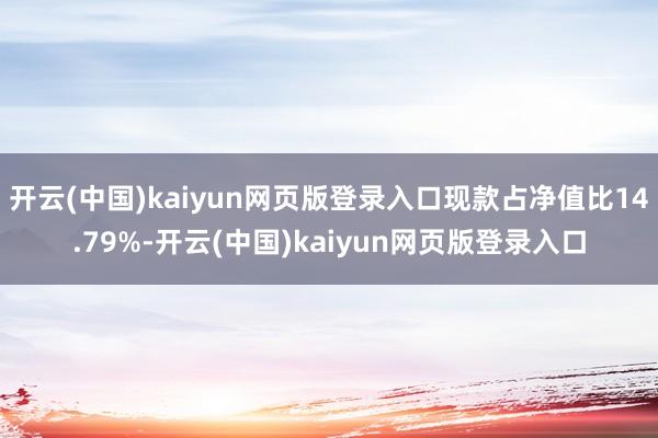 开云(中国)kaiyun网页版登录入口现款占净值比14.79%-开云(中国)kaiyun网页版登录入口