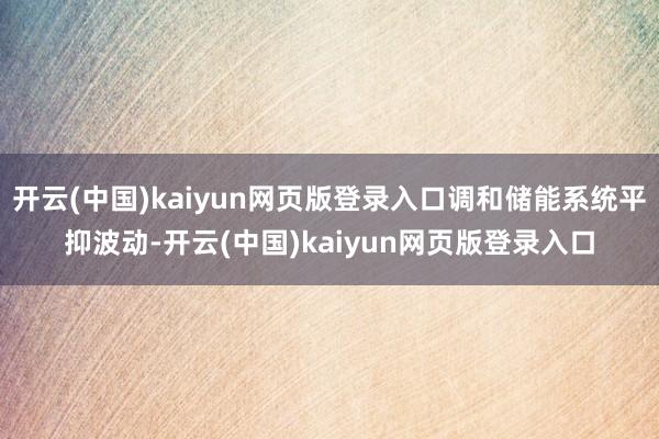 开云(中国)kaiyun网页版登录入口调和储能系统平抑波动-开云(中国)kaiyun网页版登录入口