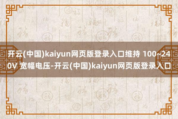 开云(中国)kaiyun网页版登录入口维持 100~240V 宽幅电压-开云(中国)kaiyun网页版登录入口