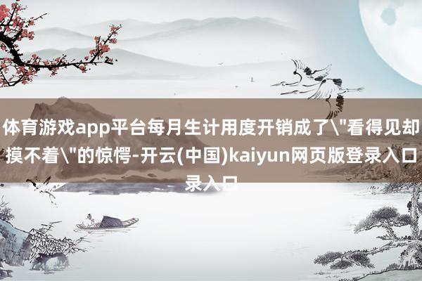 体育游戏app平台每月生计用度开销成了